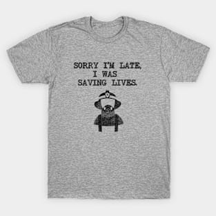 Sorry I'm Late I was Saving Lives - Firefighter T-Shirt